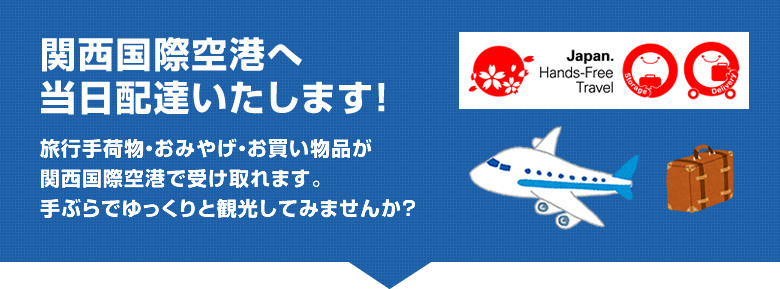 関西国際空港へ当日配達いたします！旅行手荷物・おみやげ・お買い物品が関西国際空港で受け取れます。手ぶらでゆっくりと観光してみませんか？ Japan Hands Free Travel